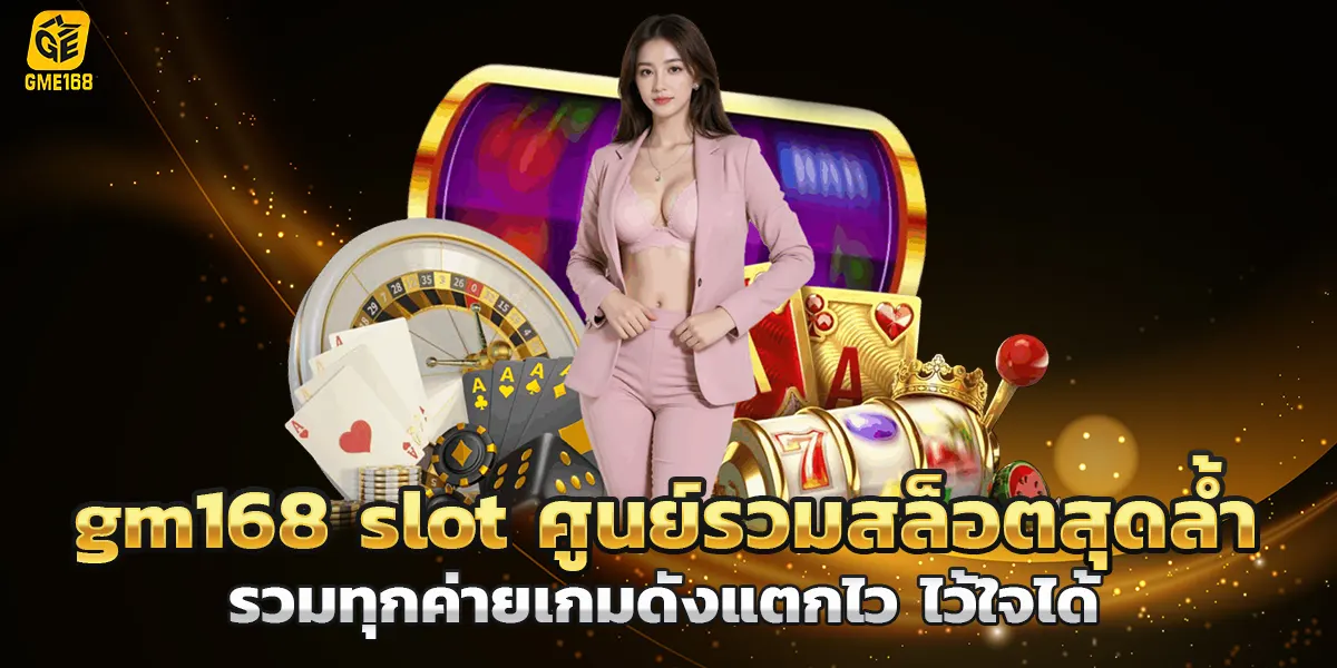 gm168 slot ศูนย์รวมสล็อตสุดล้ำ รวมทุกค่ายเกมดังแตกไว ไว้ใจได้